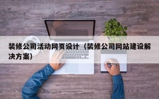 长葛装修公司活动网页设计（装修公司网站建设解决方案）