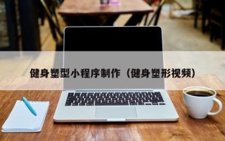 长葛健身塑型小程序制作（健身塑形视频）