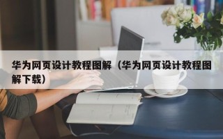 长葛华为网页设计教程图解（华为网页设计教程图解下载）